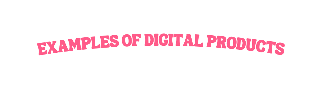 exampleS oF DIGITAL PRODUCTS