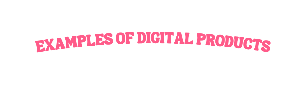 exampleS oF DIGITAL PRODUCTS